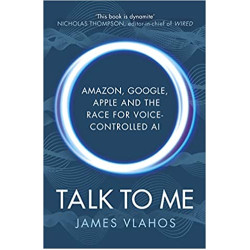 Talk to Me: Amazon, Google, Apple and the Race for Voice-Controlled AI