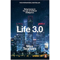 Life 3.0: Being Human in the Age of Artificial Intelligence 