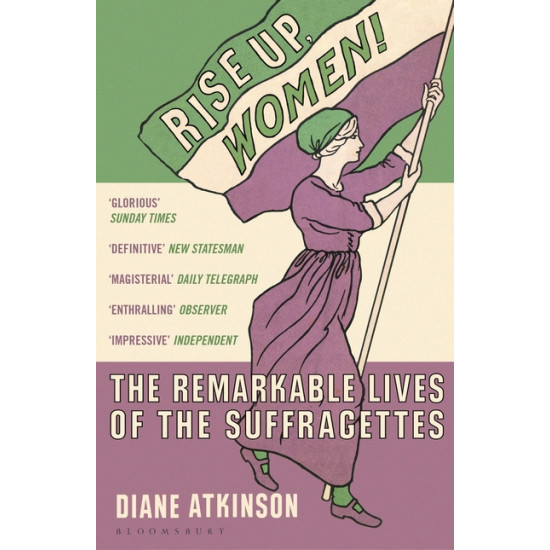 Rise Up Women!: The Remarkable Lives of the Suffragettes