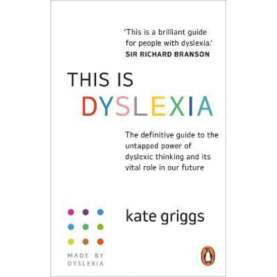 This is Dyslexia : The definitive guide to the untapped power of dyslexic thinking and its vital role in our future