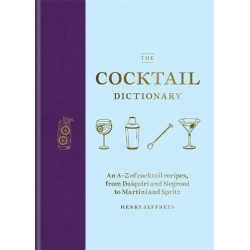 The Cocktail Dictionary : An A-Z of cocktail recipes, from Daiquiri and Negroni to Martini and Spritz The Cocktail Dictionary : An A-Z of cocktail recipes, from Daiquiri and Negroni to Martini and Spritz