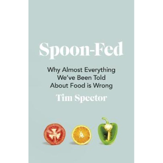 Spoon-Fed: Why almost everything we've been told about food is wrong