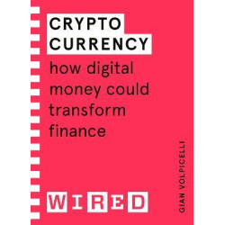 Cryptocurrency (WIRED guides) : How Digital Money Could Transform Finance