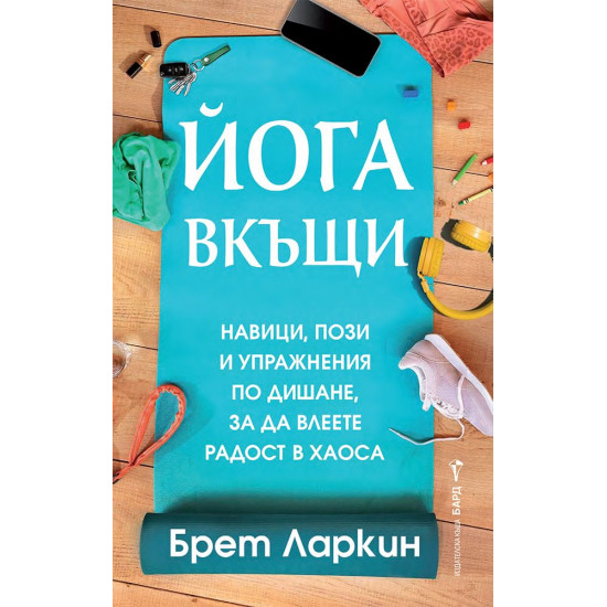 Йога вкъщи. Навици, пози и упражнения по дишане, за да влеете радост в хаоса