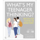 What's My Teenager Thinking?: Practical child psychology for modern parents