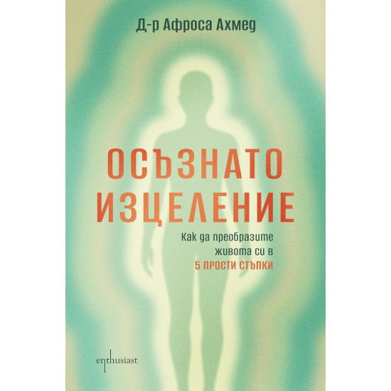 Осъзнато изцеление: Как да преобразите живота си в 5 прости стъпки | Афроса Ахмед