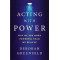 Acting with Power : Why We Are More Powerful than We Believe