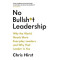 No Bullsh*t Leadership : Why the World Needs More Everyday Leaders and Why That Leader Is You