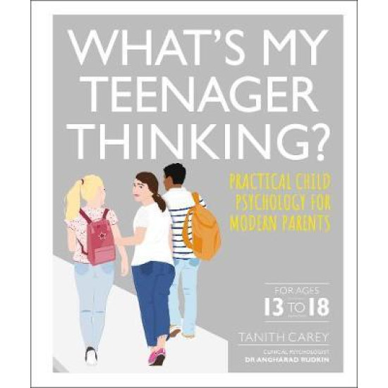 What's My Teenager Thinking? : Practical child psychology for modern parents