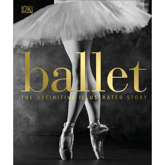 Ballet : The Definitive Illustrated Story