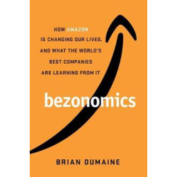 Bezonomics : How Amazon Is Changing Our Lives, and What the World's Best Companies Are Learning from It