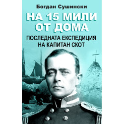 На 15 мили от дома. Последната експедиция на капитан Скот