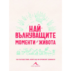 Най-вълнуващите моменти в живота: 100 пътешествия, които ще ви променят завинаги