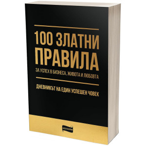 100 златни правила за успех в бизнеса, живота и любовта​. Дневникът на един успешен човек