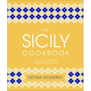 The Sicily Cookbook: Authentic Recipes from a Mediterranean Island