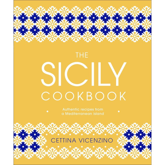 The Sicily Cookbook: Authentic Recipes from a Mediterranean Island