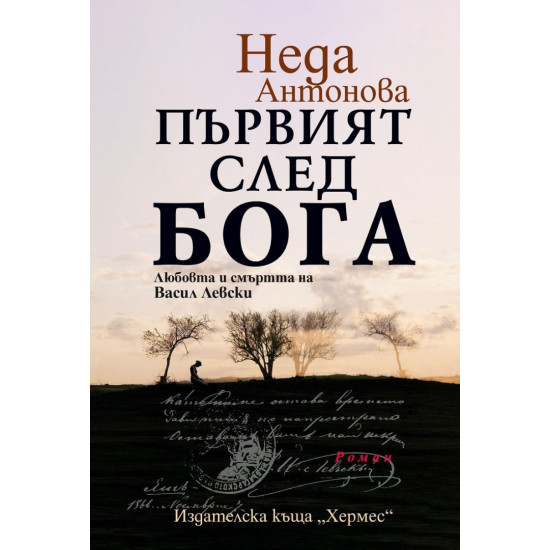 Първият след Бога. Любовта и смъртта на Васил Левски | Неда Антонова