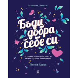 Бъди добра със себе си. 52 седмици практическа грижа за себе си в добри и лоши времена