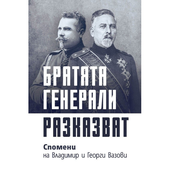 Братята генерали разказват. Спомени на Владимир и Георги Вазови