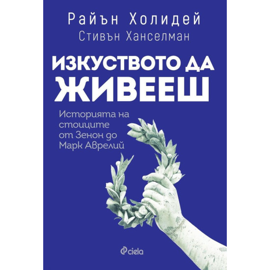 Изкуството да живееш. Историята на стоиците от Зенон до Марк Аврелий