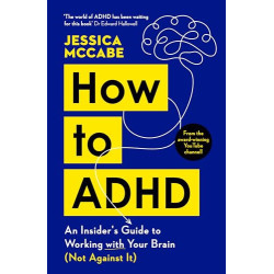 How to ADHD: An Insider's Guide to Working with Your Brain How to ADHD: An Insider's Guide to Working with Your Brain