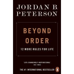 Beyond Order: 12 More Rules for Life Beyond Order: 12 More Rules for Life