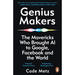 Genius Makers: The Mavericks Who Brought A.I. to Google, Facebook, and the World Genius Makers: The Mavericks Who Brought A.I. to Google, Facebook, and the World