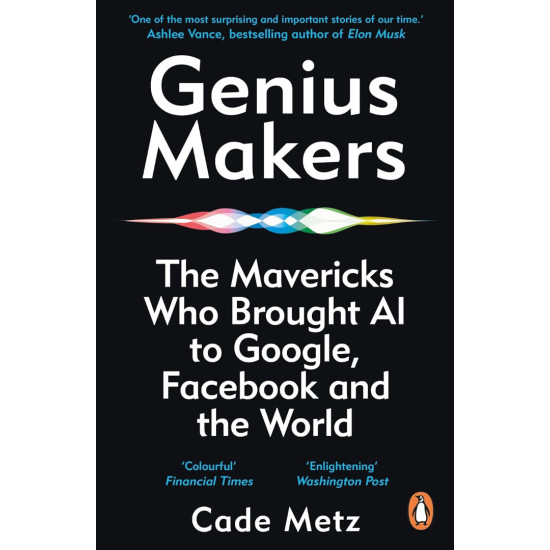 Genius Makers: The Mavericks Who Brought A.I. to Google, Facebook, and the World