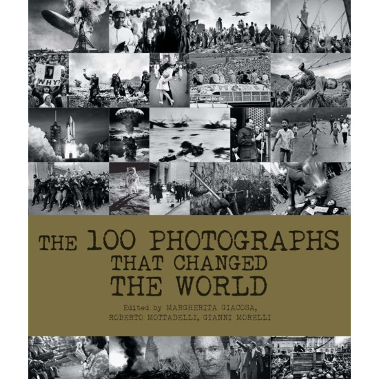 The 100 Photographs That Changed the World The 100 Photographs That Changed the World
