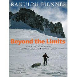 Beyond the Limits: The Lessons Learned from a Lifetime's Adventures Beyond the Limits: The Lessons Learned from a Lifetime's Adventures