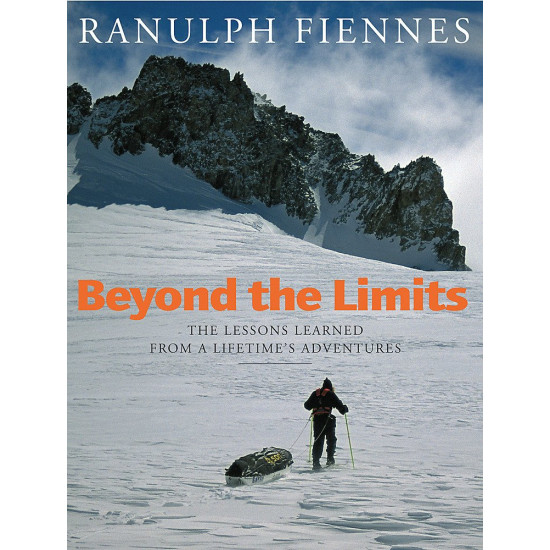 Beyond the Limits: The Lessons Learned from a Lifetime's Adventures Beyond the Limits: The Lessons Learned from a Lifetime's Adventures