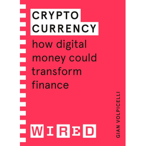 Cryptocurrency (WIRED guides): How Digital Money Could Transform Finance