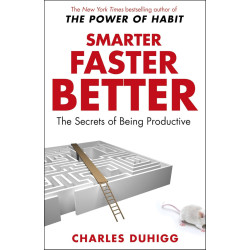 Smarter, Faster, Better: The Secrets of Being Productive Smarter, Faster, Better: The Secrets of Being Productive
