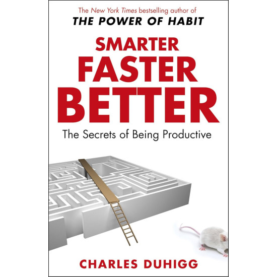 Smarter, Faster, Better: The Secrets of Being Productive Smarter, Faster, Better: The Secrets of Being Productive