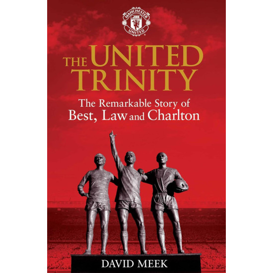 The United Trinity: The Remarkable Story of Best, Law and Charlton The United Trinity: The Remarkable Story of Best, Law and Charlton