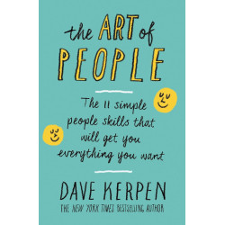 The Art of People: The 11 Simple People Skills That Will Get You Everything You Want