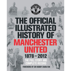 The Official Illustrated History of Manchester United 1878-2012: The Full Story and Complete Record The Official Illustrated History of Manchester United 1878-2012: The Full Story and Complete Record