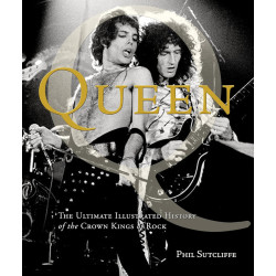 Queen: The Ultimate Illustrated History of the Crown Kings of Rock Queen: The Ultimate Illustrated History of the Crown Kings of Rock