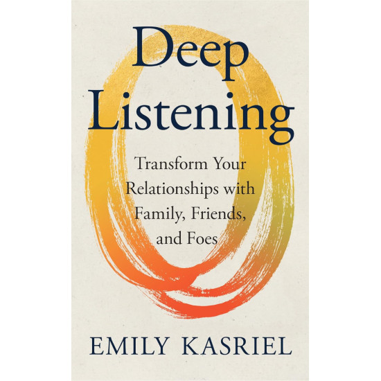 Deep Listening: Transform Your Relationships with Family, Friends | Емили Касриел