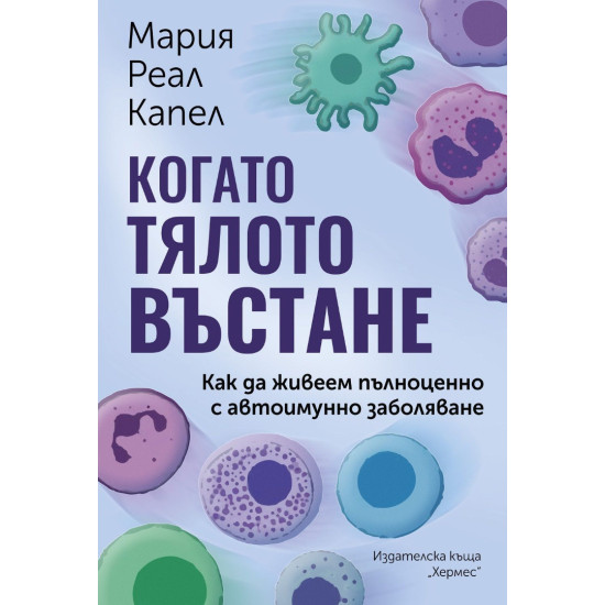 Когато тялото въстане. Как да живеем пълноценно с автоимунно заболяване | Мария Реал Капел