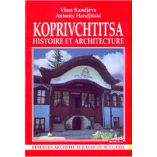 Koprivchtitsa: Histoire et architecture | Антоний Хаджийски, Вяра Канджева