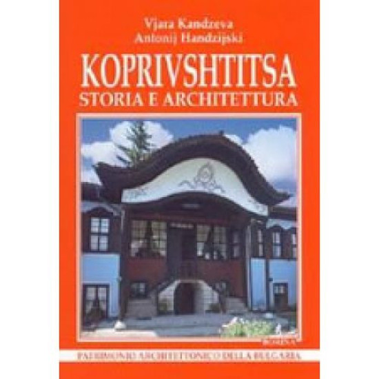 Koprivsftitsa: storia e architettura | Антоний Хаджийски, Вяра Канджева