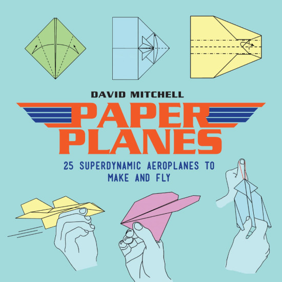 Paper Planes: 25 Superdynamic Aeroplanes to Make and Fly | Дейвид Мичъл