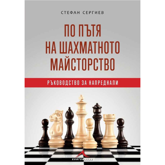 По пътя на шахматното майсторство. Ръководство за напреднали | Стефан Сергиев
