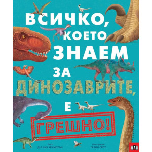 Всичко, което знаем за динозаврите, е грешно!