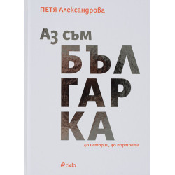 Аз съм българка. 40 истории, 40 портрета Аз съм българка. 40 истории, 40 портрета