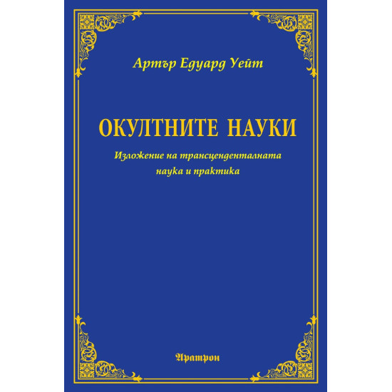 Окултните науки: Изложение на трансценденталната наука и практика Окултните науки: Изложение на трансценденталната наука и практика