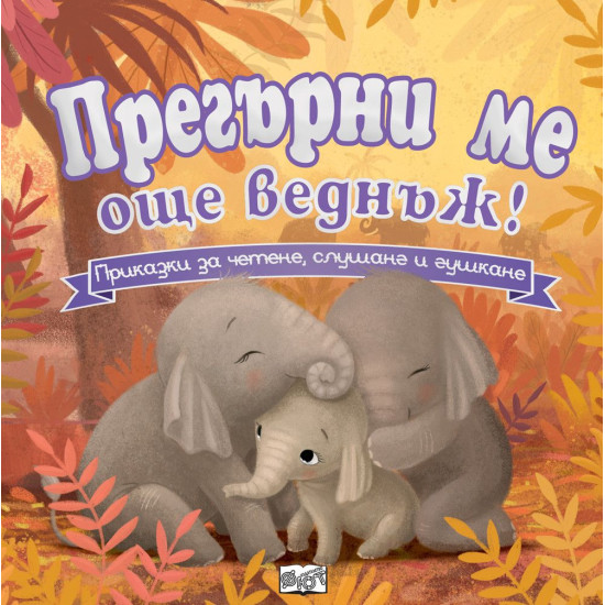 Прегърни ме още веднъж! Приказки за четене, слушане и гушкане! Прегърни ме още веднъж! Приказки за четене, слушане и гушкане!