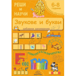 Реши и научи: Звукове и букви - забавни занимания за 6 - 8 години Реши и научи: Звукове и букви - забавни занимания за 6 - 8 години