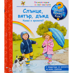 Защо? Какво? Как? Енциклопедия за най-малките: Слънце, вятър, дъжд Защо? Какво? Как? Енциклопедия за най-малките: Слънце, вятър, дъжд